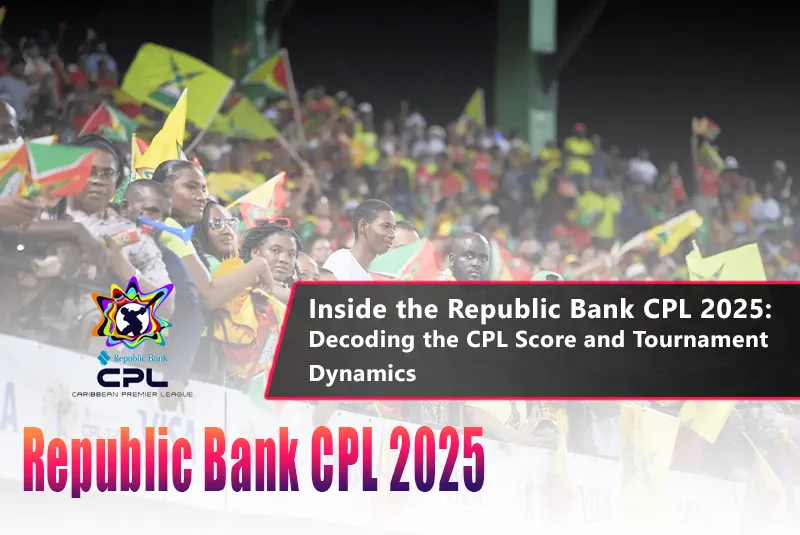 CPL Score Explained: Republic Bank CPL 2025 Tournament Format & Rankings